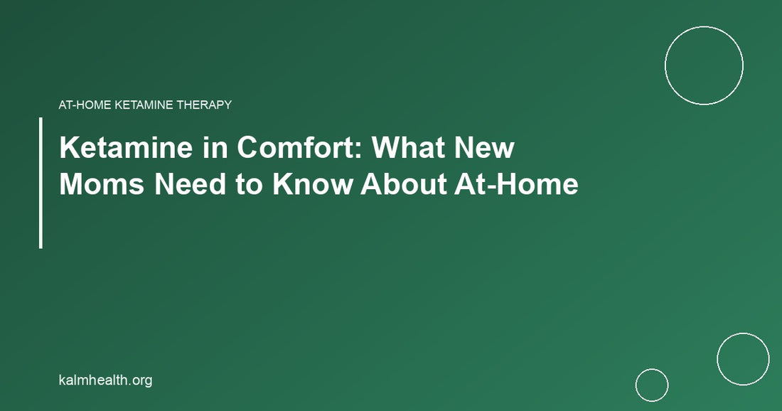 Ketamine in Comfort: What New Moms Need to Know About At-Home