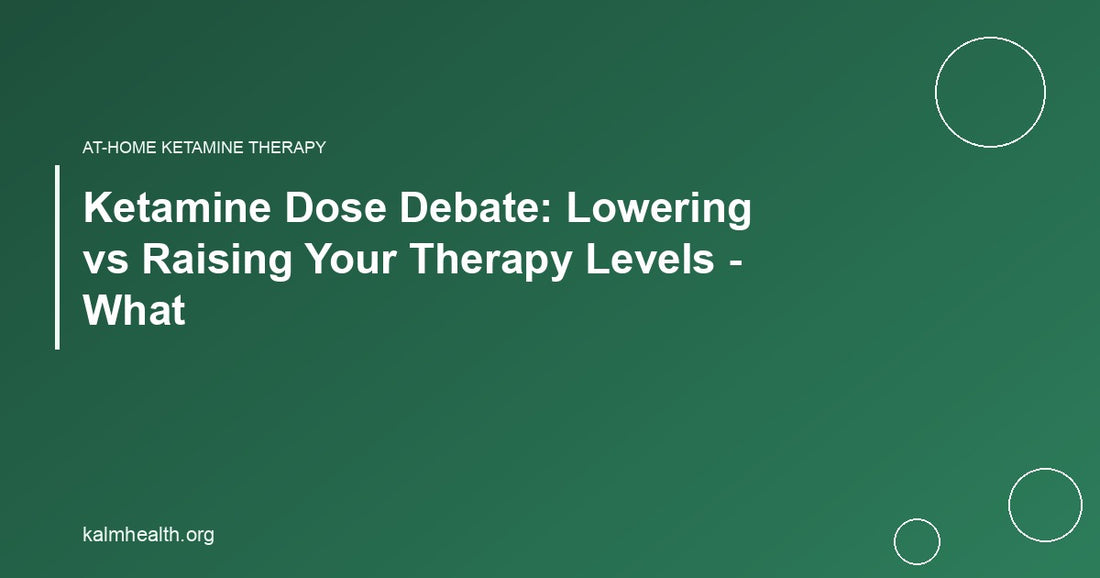 Ketamine Dose Debate: Lowering vs Raising Your Therapy Levels - What