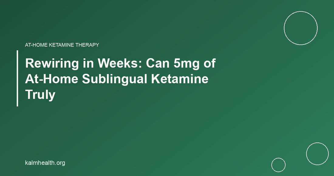Rewiring in Weeks: Can 5mg of At-Home Sublingual Ketamine Truly