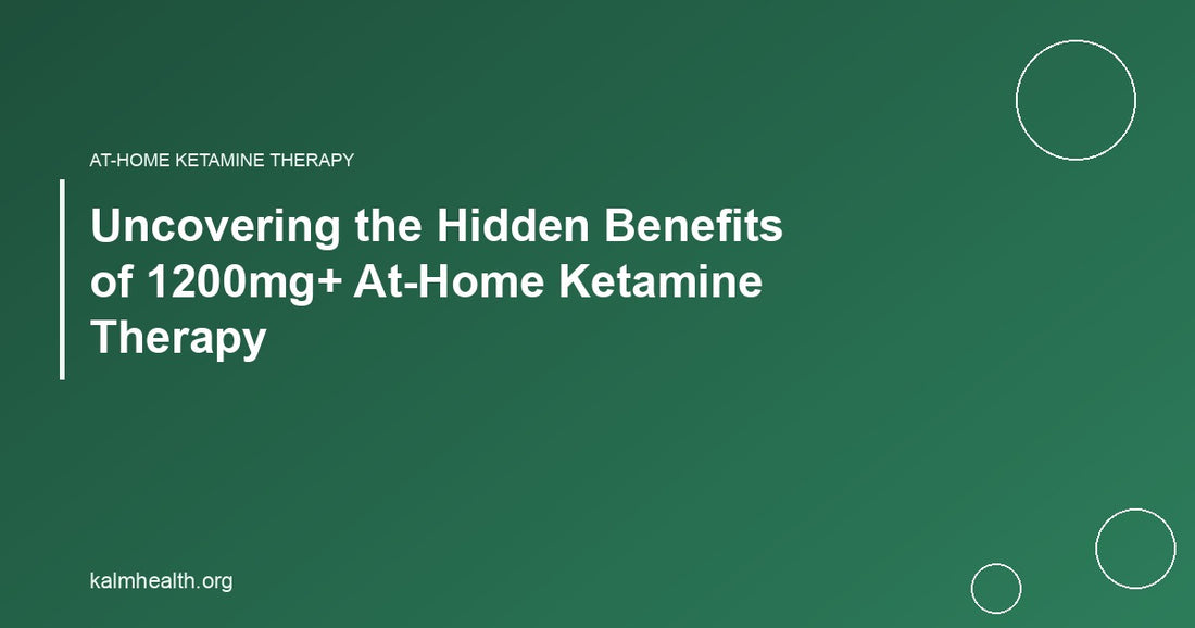 Uncovering the Hidden Benefits of 1200mg+ At-Home Ketamine Therapy