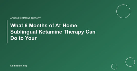 What 6 Months of At-Home Sublingual Ketamine Therapy Can Do to Your