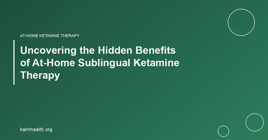 Uncovering the Hidden Benefits of At-Home Sublingual Ketamine Therapy
